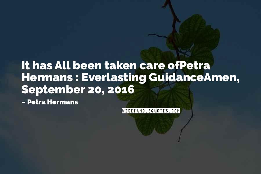 Petra Hermans Quotes: It has All been taken care ofPetra Hermans : Everlasting GuidanceAmen, September 20, 2016