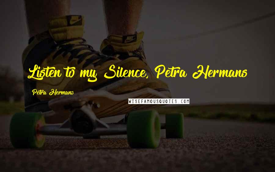 Petra Hermans Quotes: Listen to my Silence, Petra Hermans