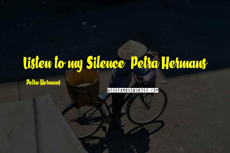 Petra Hermans Quotes: Listen to my Silence, Petra Hermans