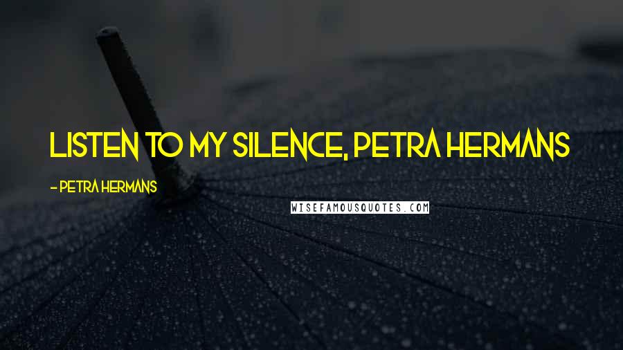 Petra Hermans Quotes: Listen to my Silence, Petra Hermans