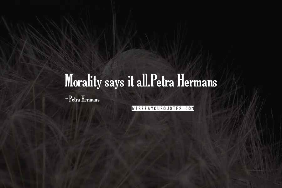 Petra Hermans Quotes: Morality says it all.Petra Hermans