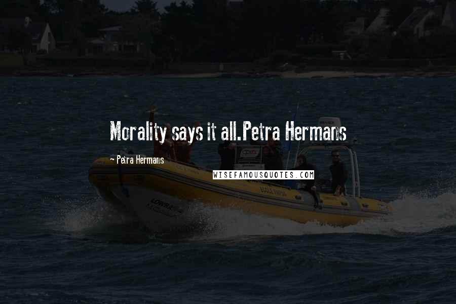 Petra Hermans Quotes: Morality says it all.Petra Hermans