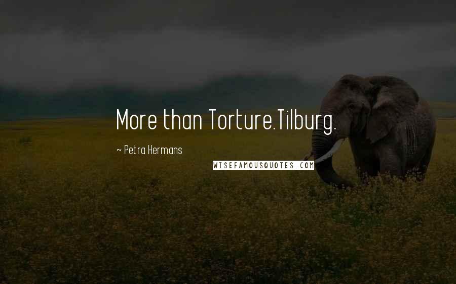 Petra Hermans Quotes: More than Torture.Tilburg.