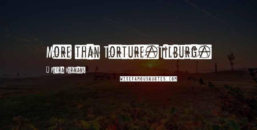 Petra Hermans Quotes: More than Torture.Tilburg.