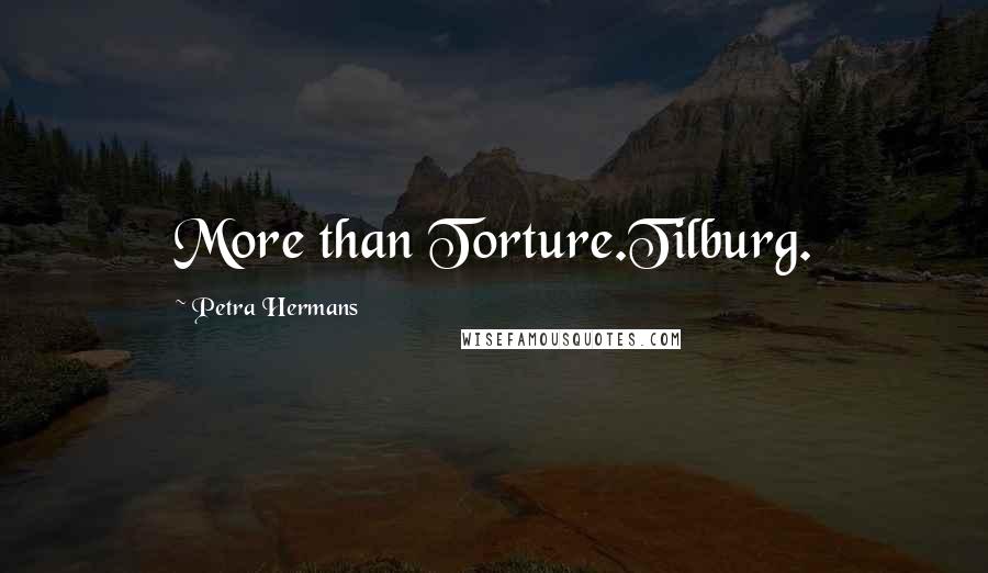 Petra Hermans Quotes: More than Torture.Tilburg.