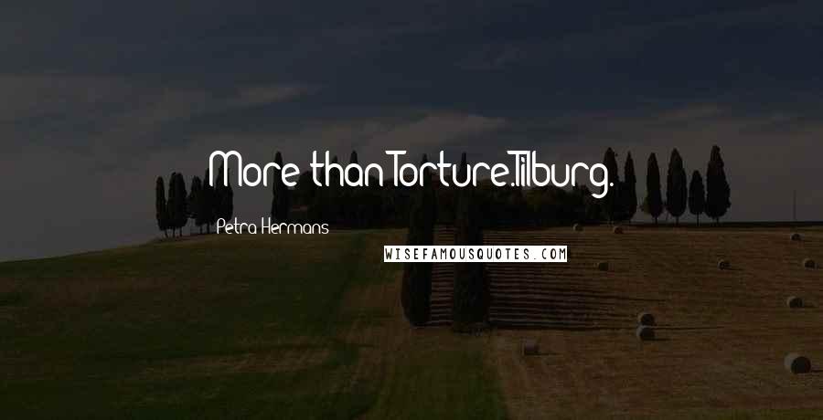 Petra Hermans Quotes: More than Torture.Tilburg.