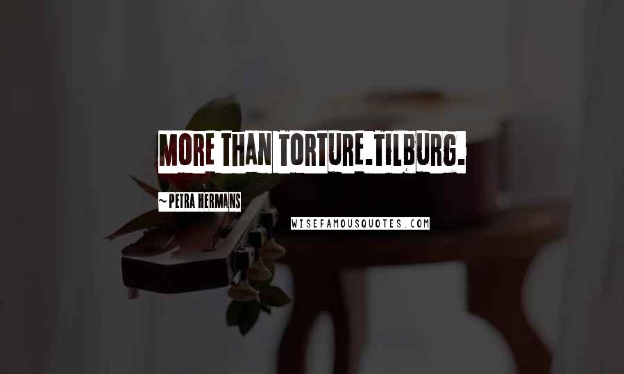 Petra Hermans Quotes: More than Torture.Tilburg.