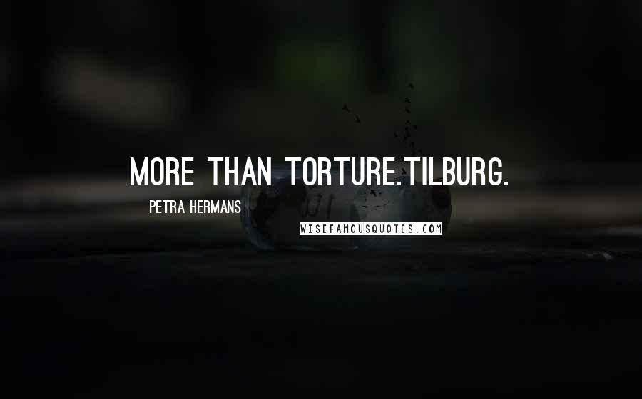 Petra Hermans Quotes: More than Torture.Tilburg.