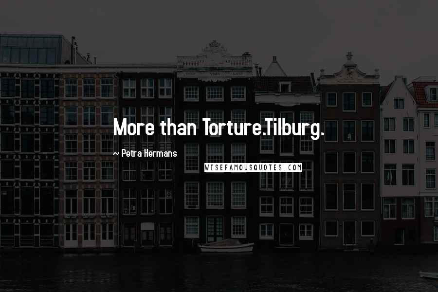 Petra Hermans Quotes: More than Torture.Tilburg.