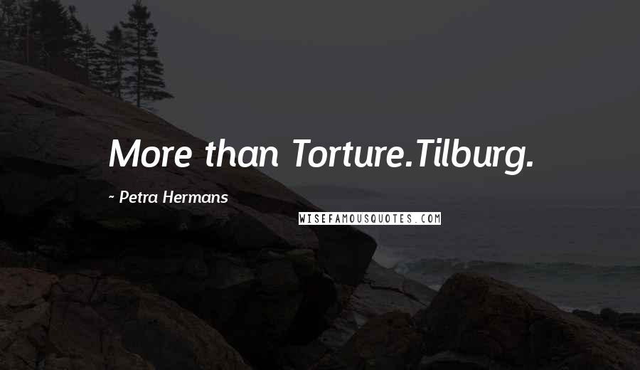 Petra Hermans Quotes: More than Torture.Tilburg.