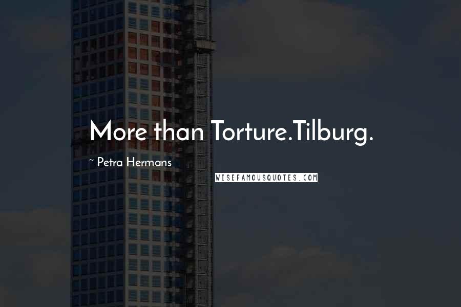 Petra Hermans Quotes: More than Torture.Tilburg.