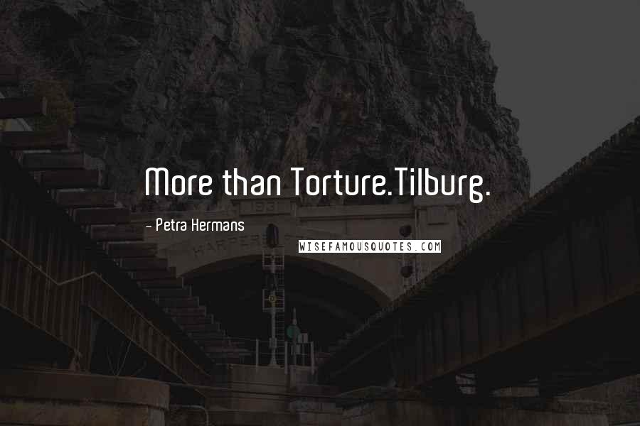 Petra Hermans Quotes: More than Torture.Tilburg.