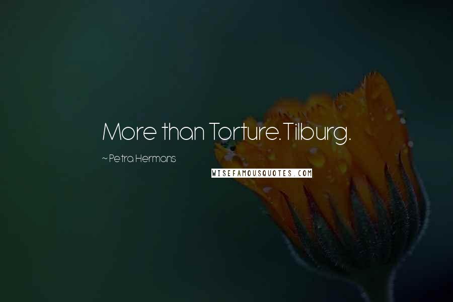 Petra Hermans Quotes: More than Torture.Tilburg.