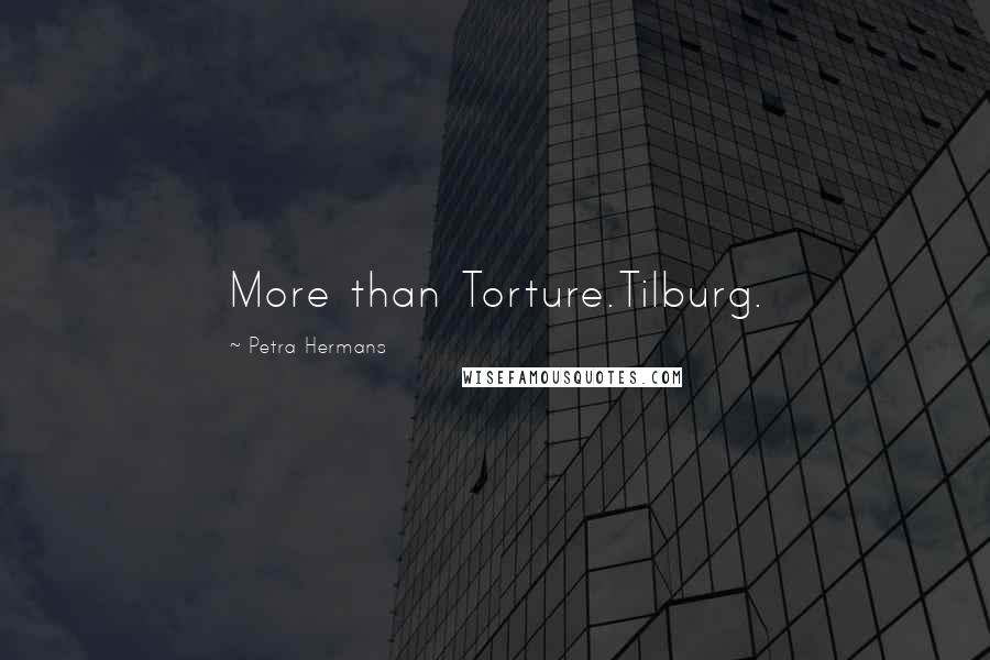 Petra Hermans Quotes: More than Torture.Tilburg.