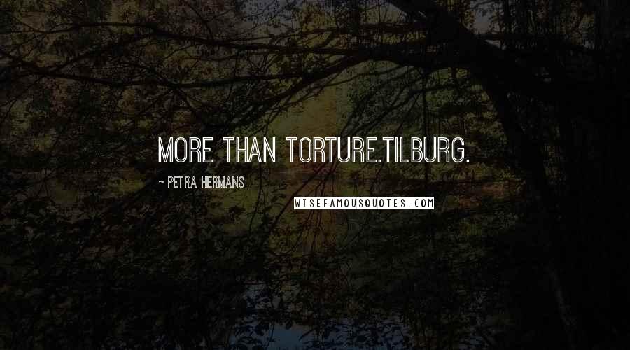 Petra Hermans Quotes: More than Torture.Tilburg.
