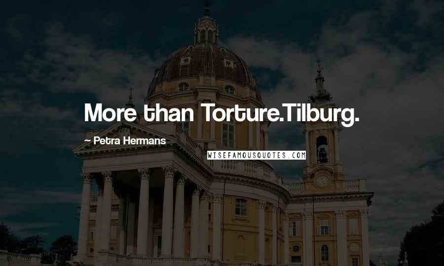 Petra Hermans Quotes: More than Torture.Tilburg.