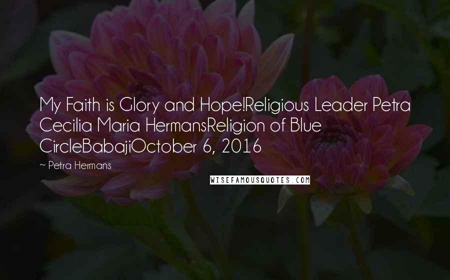 Petra Hermans Quotes: My Faith is Glory and Hope!Religious Leader Petra Cecilia Maria HermansReligion of Blue CircleBabajiOctober 6, 2016