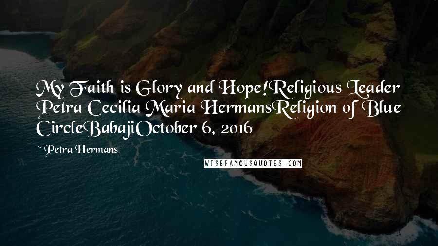 Petra Hermans Quotes: My Faith is Glory and Hope!Religious Leader Petra Cecilia Maria HermansReligion of Blue CircleBabajiOctober 6, 2016