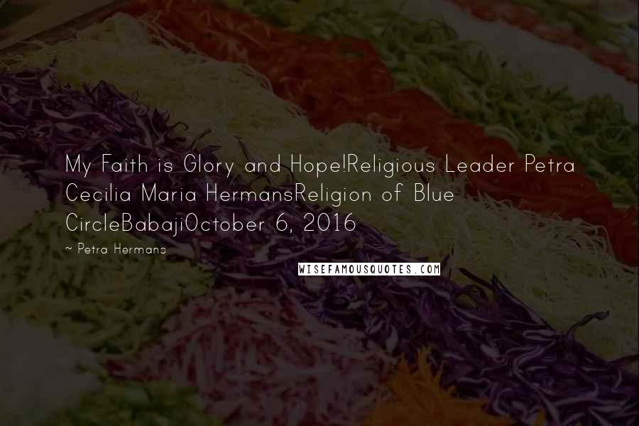 Petra Hermans Quotes: My Faith is Glory and Hope!Religious Leader Petra Cecilia Maria HermansReligion of Blue CircleBabajiOctober 6, 2016