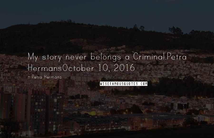 Petra Hermans Quotes: My story never belongs a Criminal.Petra HermansOctober 10, 2016