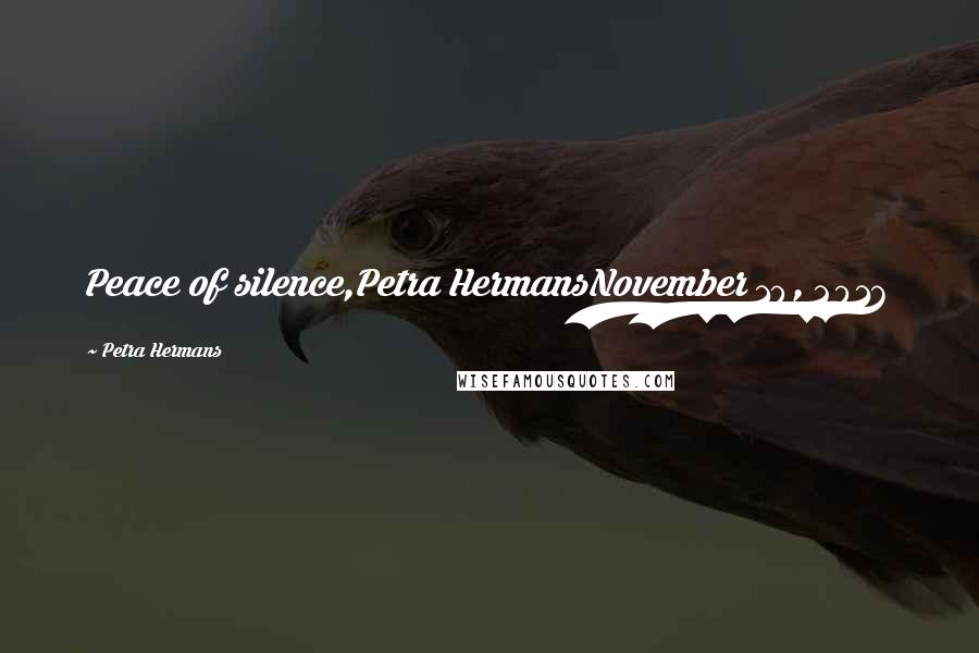 Petra Hermans Quotes: Peace of silence,Petra HermansNovember 10, 2016
