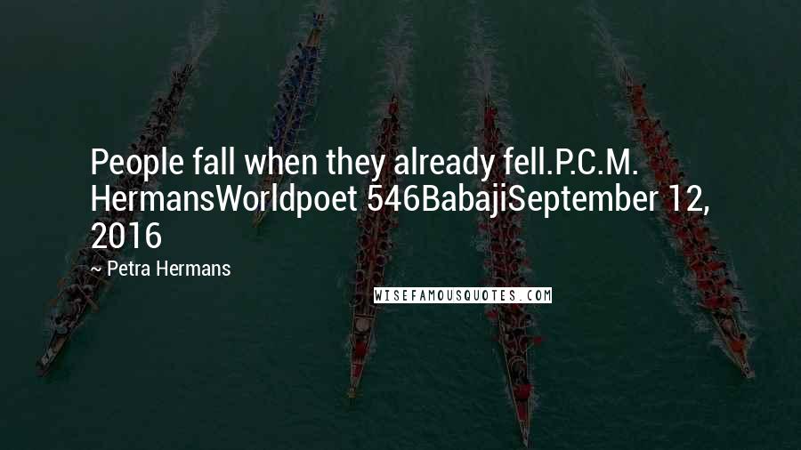 Petra Hermans Quotes: People fall when they already fell.P.C.M. HermansWorldpoet 546BabajiSeptember 12, 2016