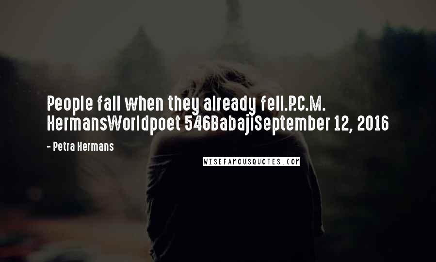 Petra Hermans Quotes: People fall when they already fell.P.C.M. HermansWorldpoet 546BabajiSeptember 12, 2016