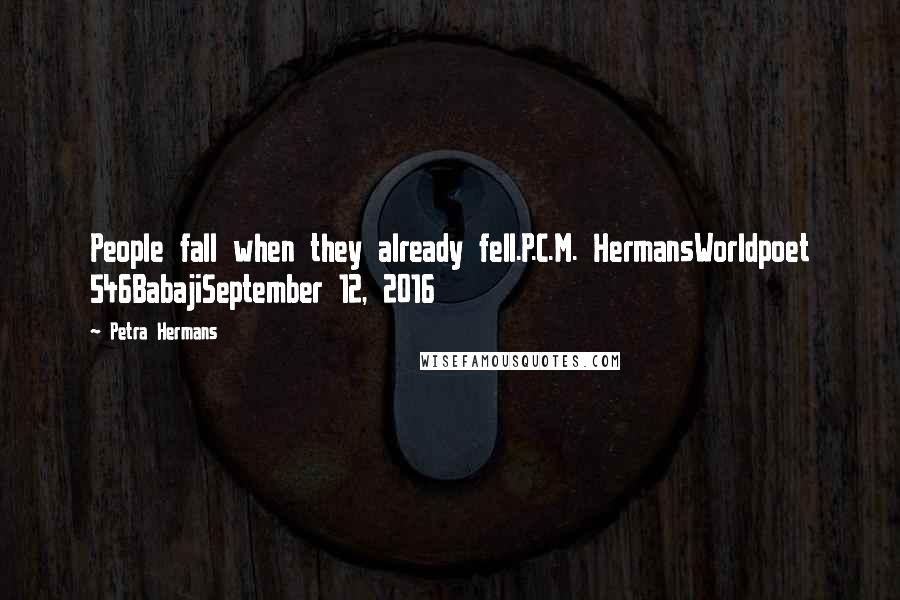 Petra Hermans Quotes: People fall when they already fell.P.C.M. HermansWorldpoet 546BabajiSeptember 12, 2016