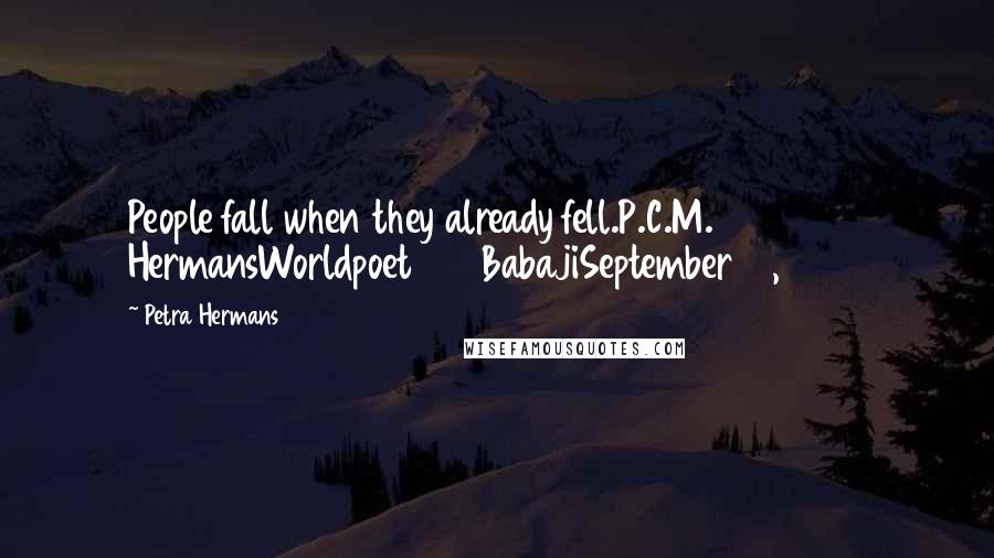 Petra Hermans Quotes: People fall when they already fell.P.C.M. HermansWorldpoet 546BabajiSeptember 12, 2016