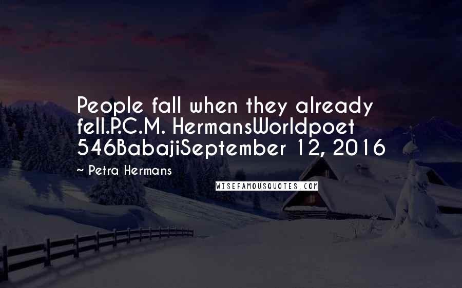 Petra Hermans Quotes: People fall when they already fell.P.C.M. HermansWorldpoet 546BabajiSeptember 12, 2016