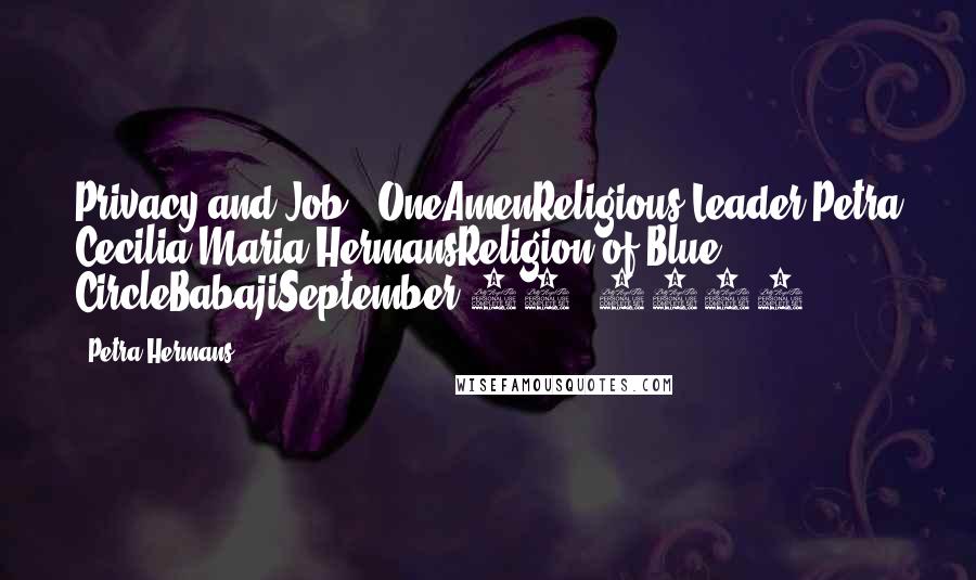 Petra Hermans Quotes: Privacy and Job : OneAmenReligious Leader Petra Cecilia Maria HermansReligion of Blue CircleBabajiSeptember 26, 2016