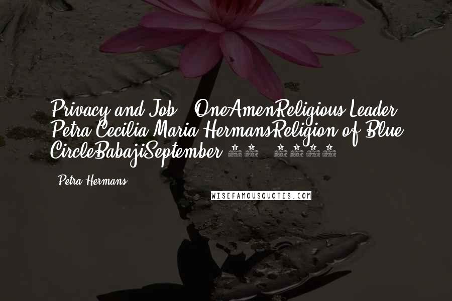 Petra Hermans Quotes: Privacy and Job : OneAmenReligious Leader Petra Cecilia Maria HermansReligion of Blue CircleBabajiSeptember 26, 2016