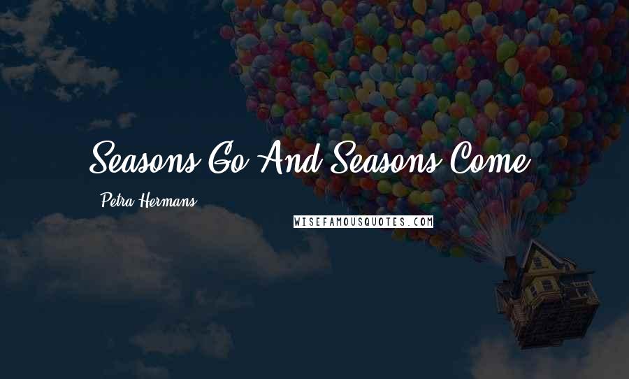 Petra Hermans Quotes: Seasons Go And Seasons Come.