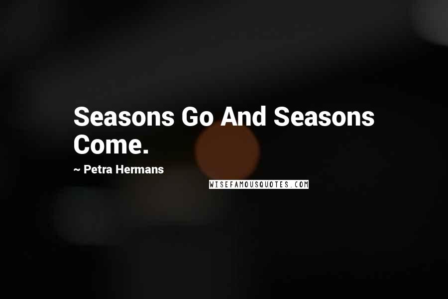 Petra Hermans Quotes: Seasons Go And Seasons Come.