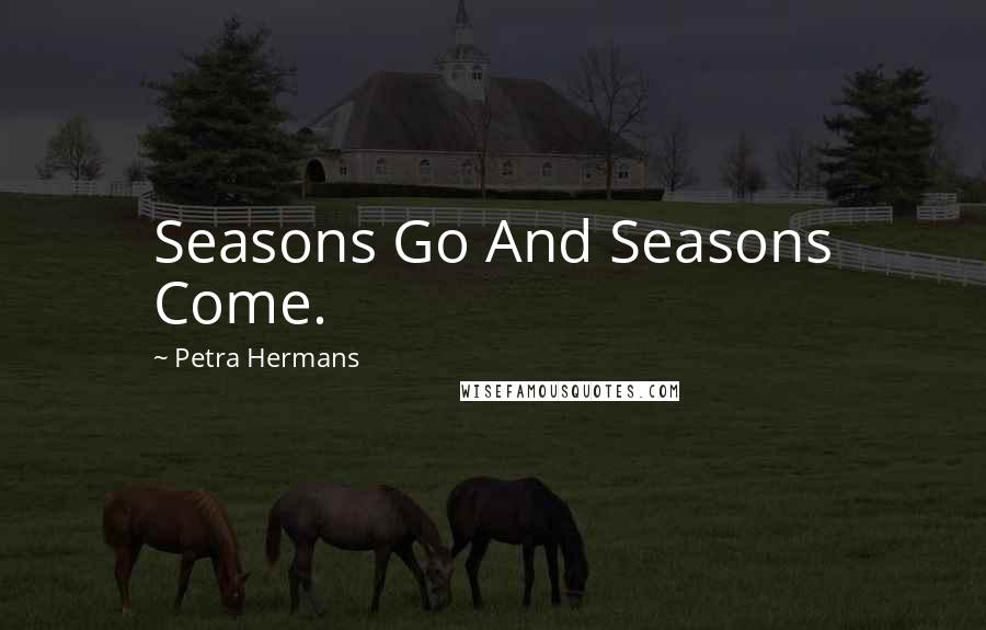 Petra Hermans Quotes: Seasons Go And Seasons Come.