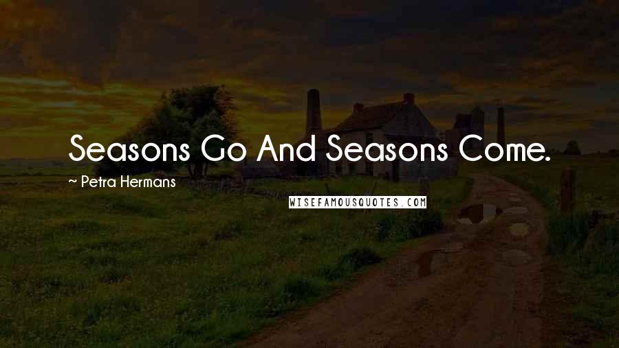 Petra Hermans Quotes: Seasons Go And Seasons Come.