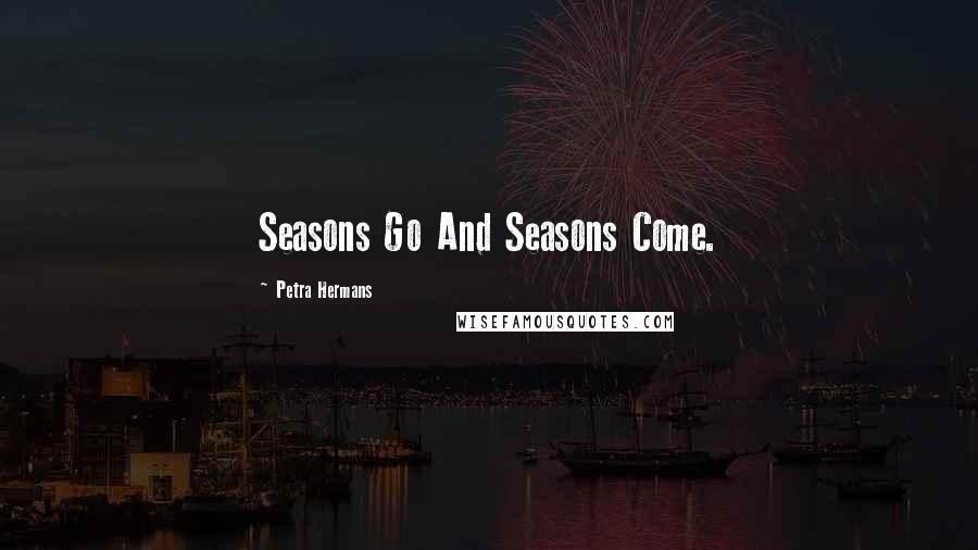 Petra Hermans Quotes: Seasons Go And Seasons Come.