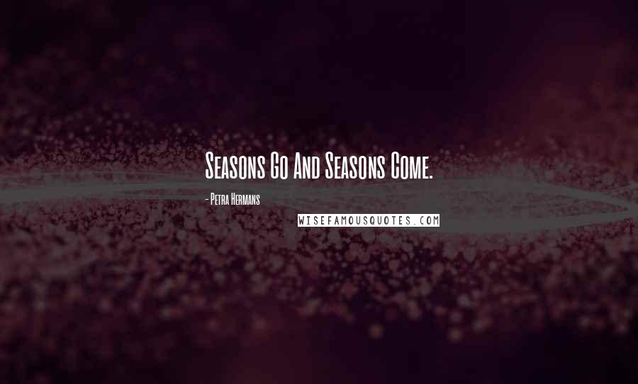 Petra Hermans Quotes: Seasons Go And Seasons Come.