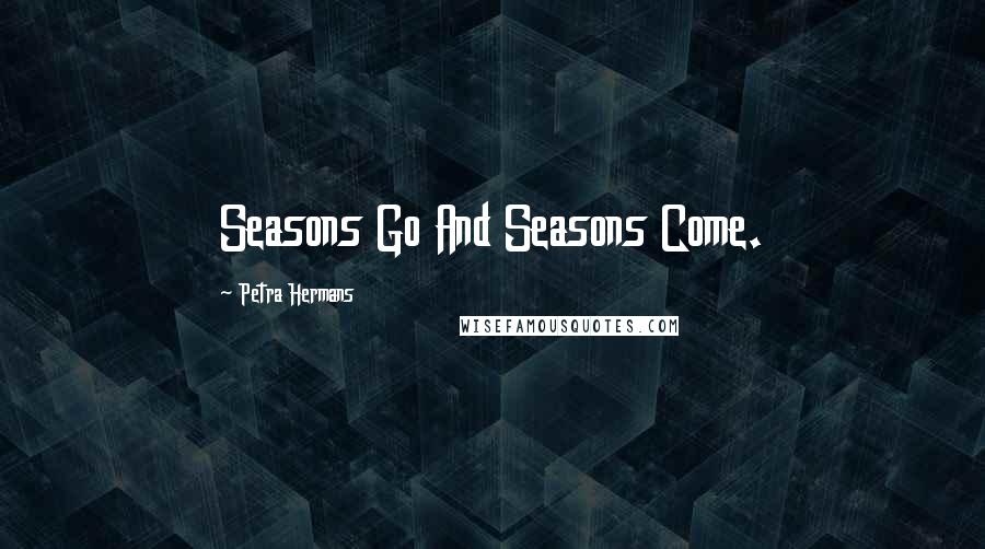 Petra Hermans Quotes: Seasons Go And Seasons Come.