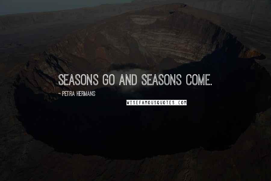 Petra Hermans Quotes: Seasons Go And Seasons Come.