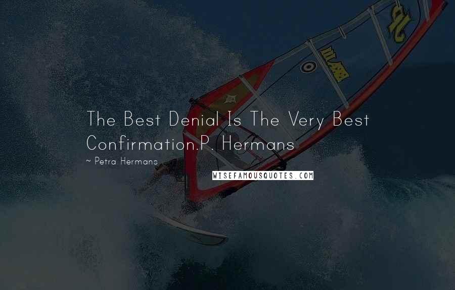 Petra Hermans Quotes: The Best Denial Is The Very Best Confirmation.P. Hermans