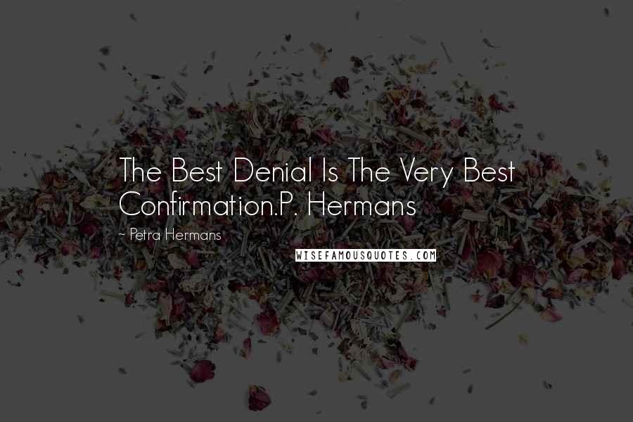 Petra Hermans Quotes: The Best Denial Is The Very Best Confirmation.P. Hermans