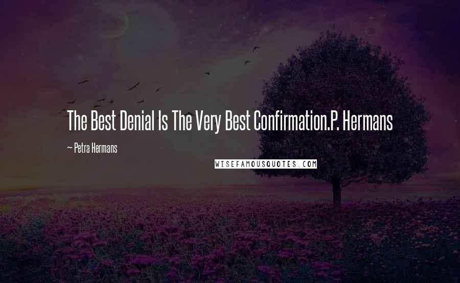 Petra Hermans Quotes: The Best Denial Is The Very Best Confirmation.P. Hermans