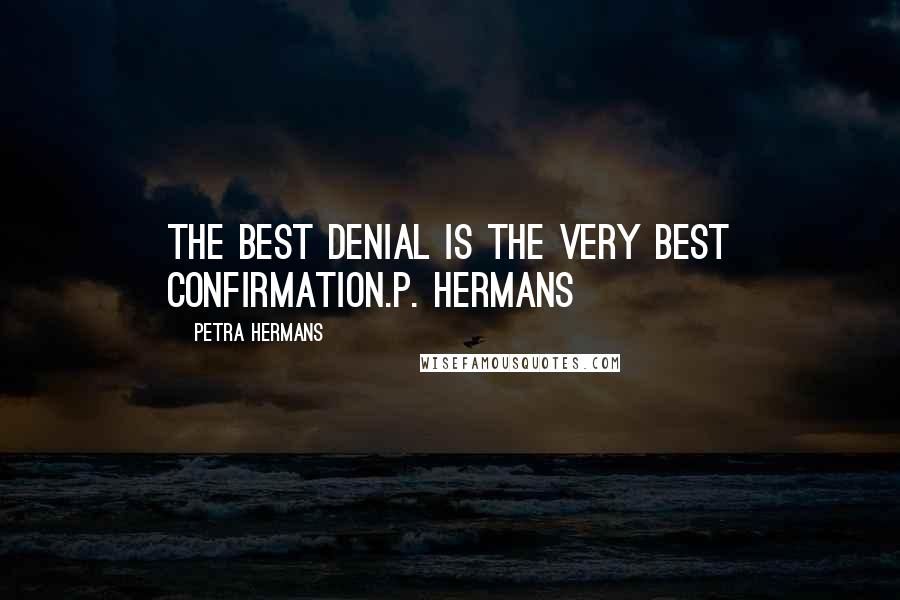 Petra Hermans Quotes: The Best Denial Is The Very Best Confirmation.P. Hermans