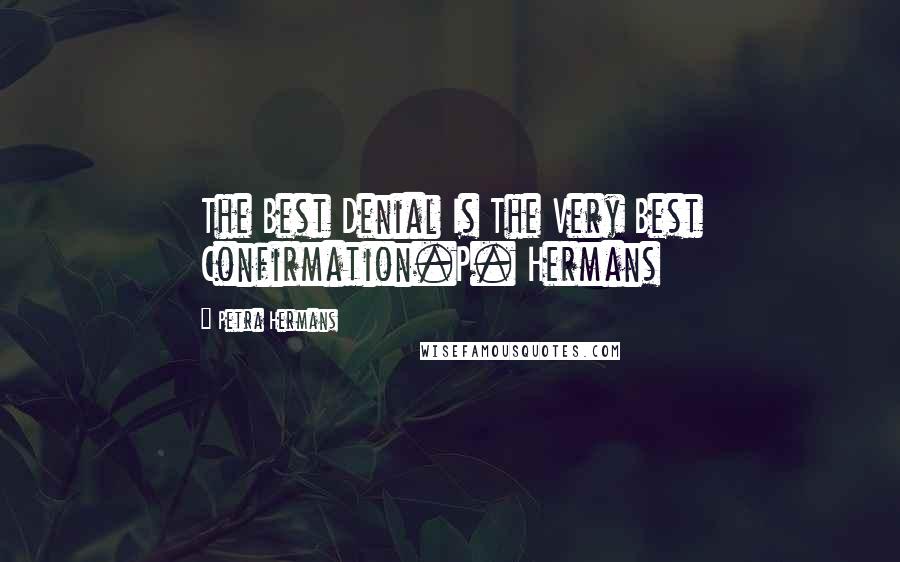 Petra Hermans Quotes: The Best Denial Is The Very Best Confirmation.P. Hermans