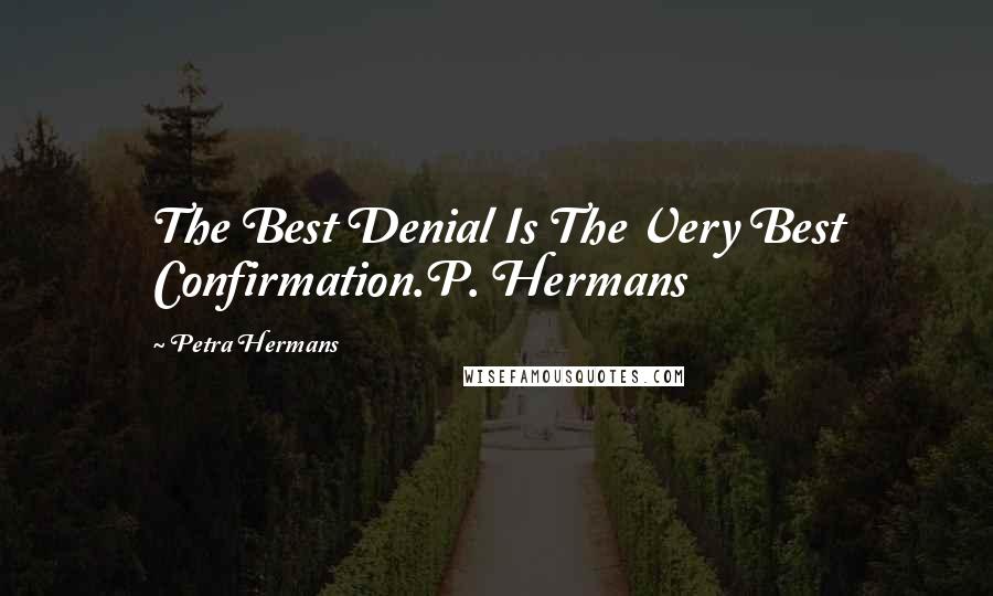 Petra Hermans Quotes: The Best Denial Is The Very Best Confirmation.P. Hermans