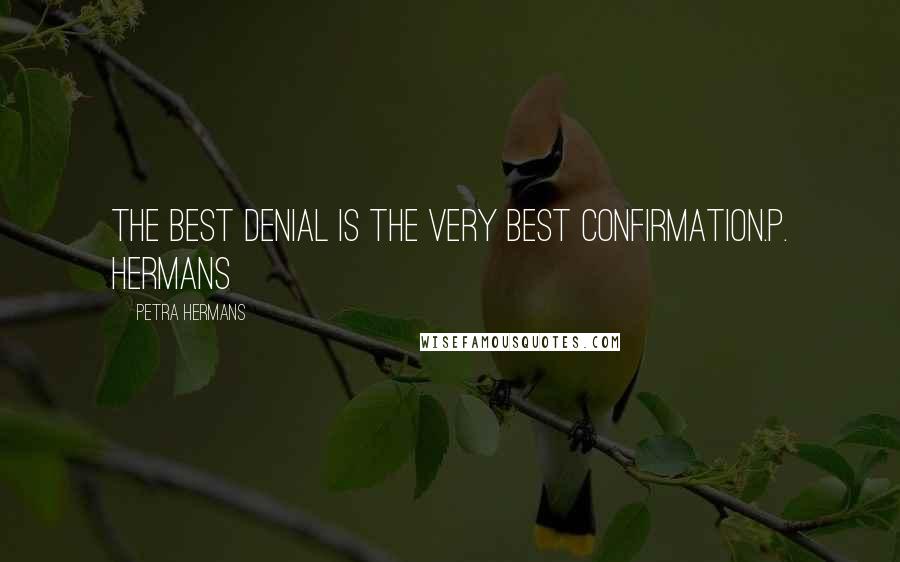 Petra Hermans Quotes: The Best Denial Is The Very Best Confirmation.P. Hermans