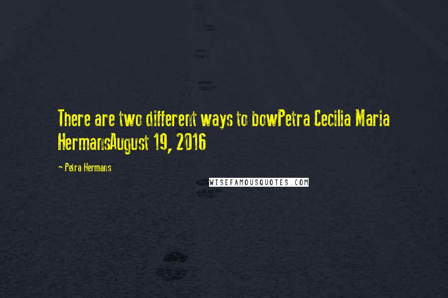 Petra Hermans Quotes: There are two different ways to bowPetra Cecilia Maria HermansAugust 19, 2016