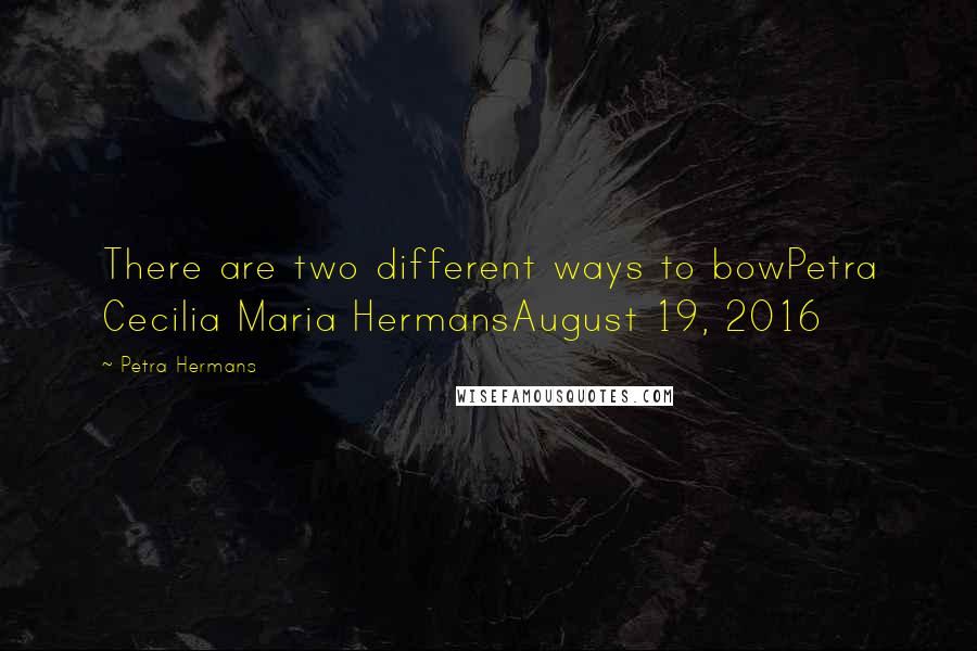 Petra Hermans Quotes: There are two different ways to bowPetra Cecilia Maria HermansAugust 19, 2016