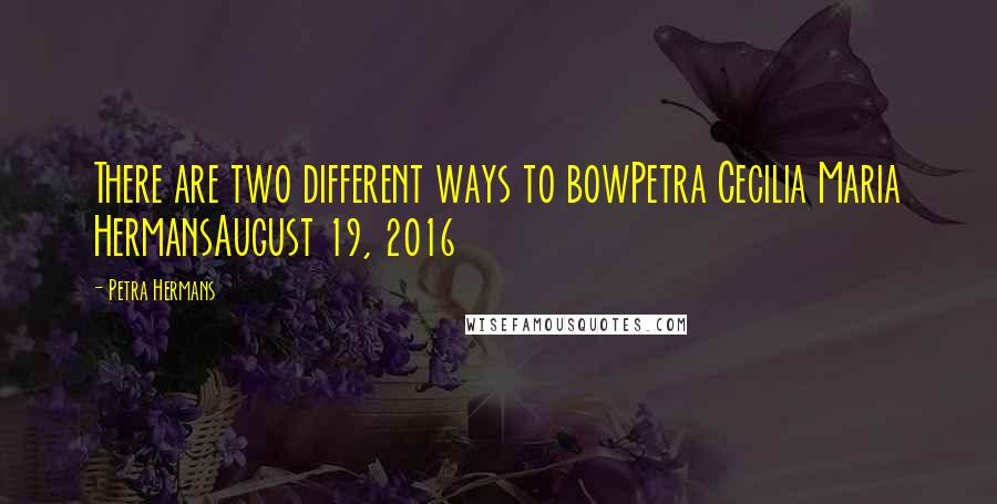 Petra Hermans Quotes: There are two different ways to bowPetra Cecilia Maria HermansAugust 19, 2016